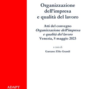 Organizzazione dell’impresa e qualità del lavoro. Atti del convegno Organizzazione dell’impresa e qualità del lavoro – Venezia, 8 maggio 2023